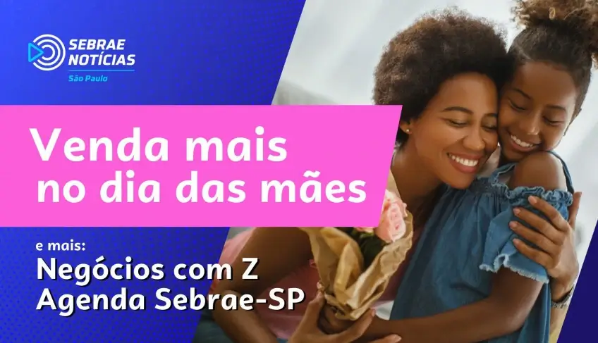 Sebrae-SP Notícias mostra como o comércio pode aproveitar o Dia das Mães para vender mais